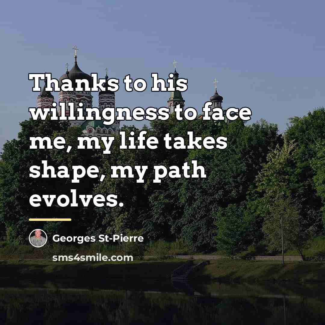 “Thanks to his willingness to face me, my life takes…” quote by Georges St-Pierre
