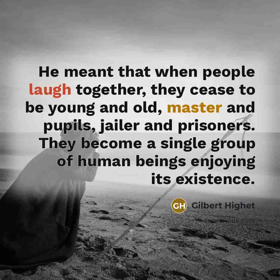 “He meant that when people laugh together, they cease to…” quote by Gilbert Highet