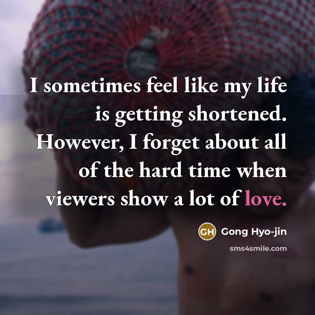 “I sometimes feel like my life is getting shortened. However,…” quote by Gong Hyo-jin