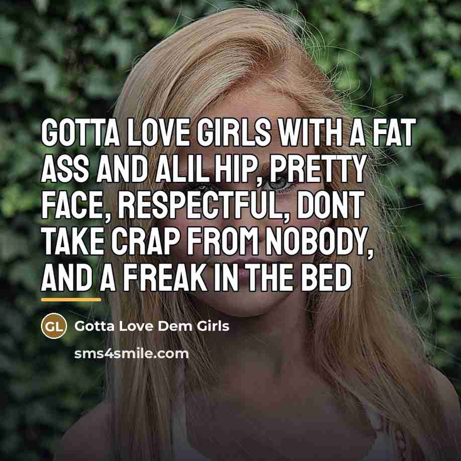 “Gotta love girls with a fat ass and alil hip,…” quote by Gotta Love Dem Girls