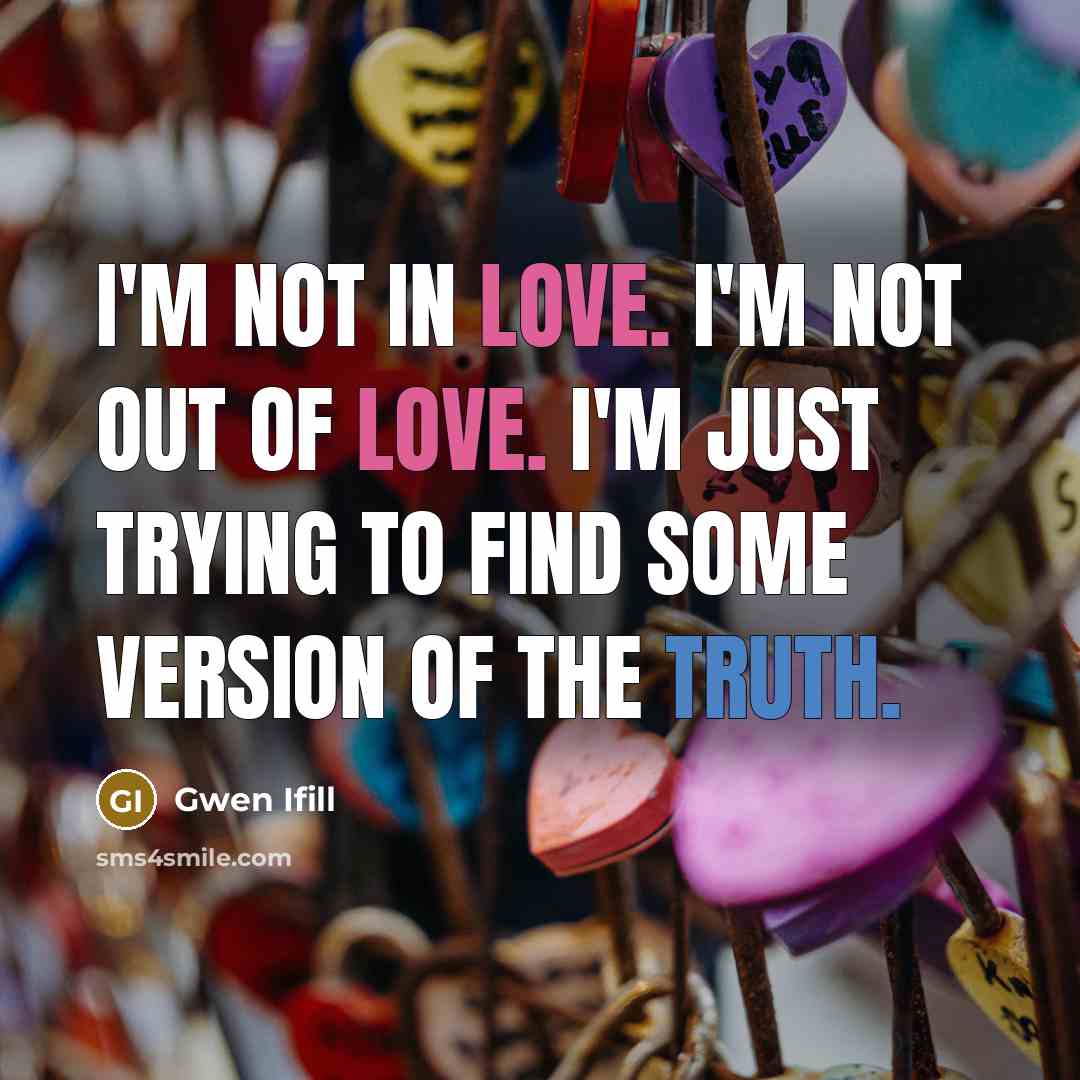 “I'm not in love. I'm not out of love. I'm…” quote by Gwen Ifill
