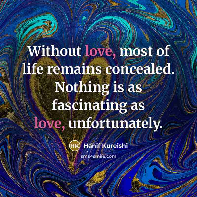 “Without love, most of life remains concealed. Nothing is as…” quote by Hanif Kureishi
