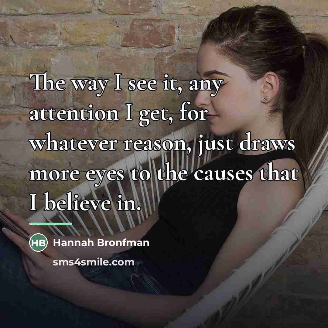 “The way I see it, any attention I get, for…” quote by Hannah Bronfman