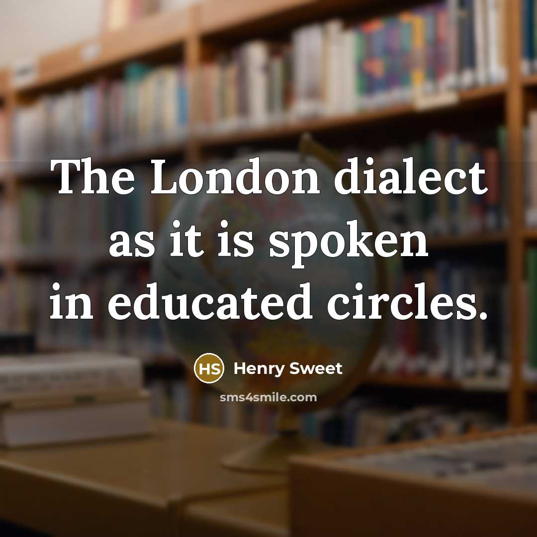 “The London dialect as it is spoken in educated circles.…” quote by Henry Sweet