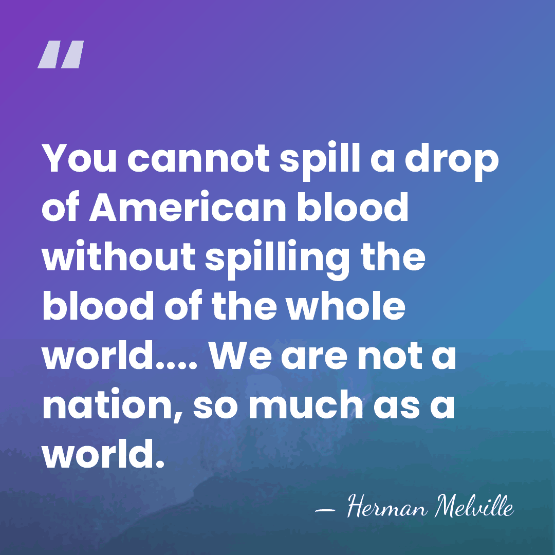 You cannot spill a drop of American blood without spilling the blood&hellip; - Herman Melville