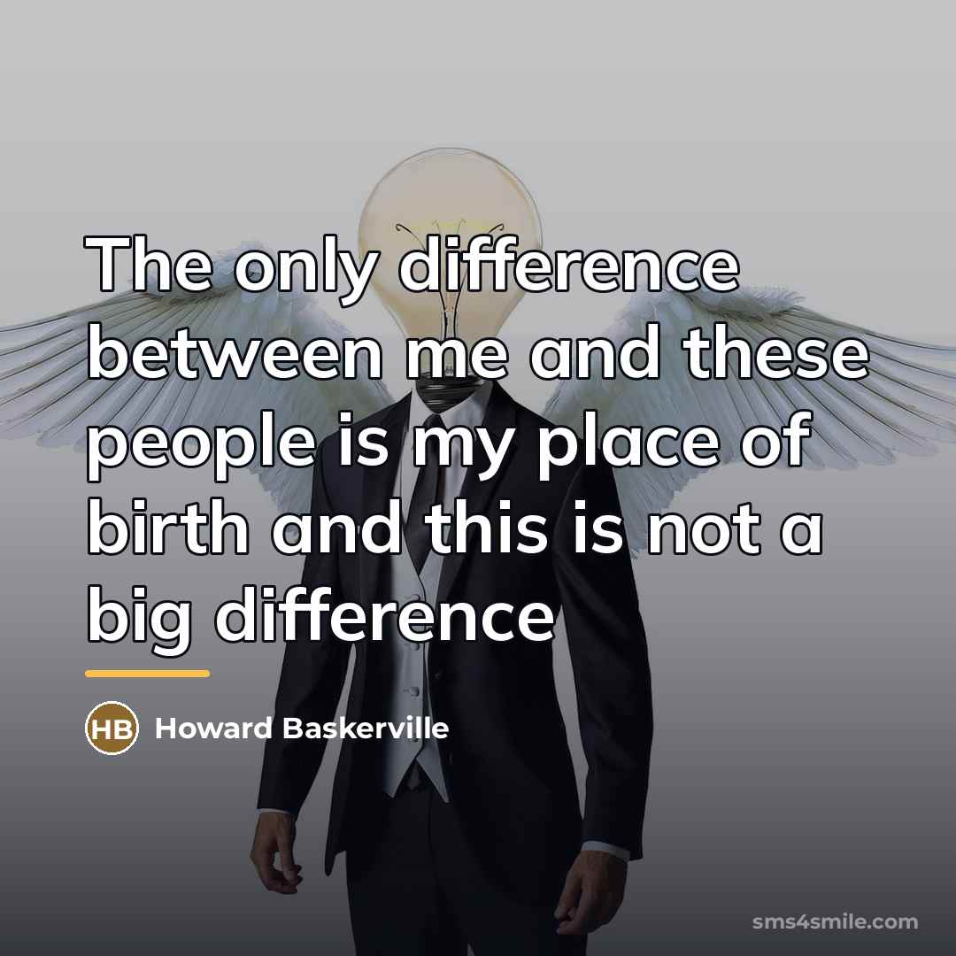 “The only difference between me and these people is my…” quote by Howard Baskerville
