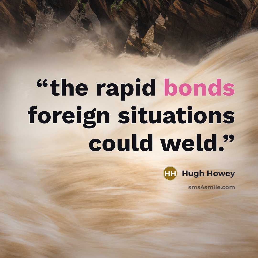 “the rapid bonds foreign situations could weld.” quote by Hugh Howey