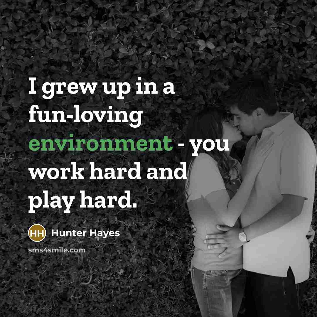 “I grew up in a fun-loving environment - you work…” quote by Hunter Hayes