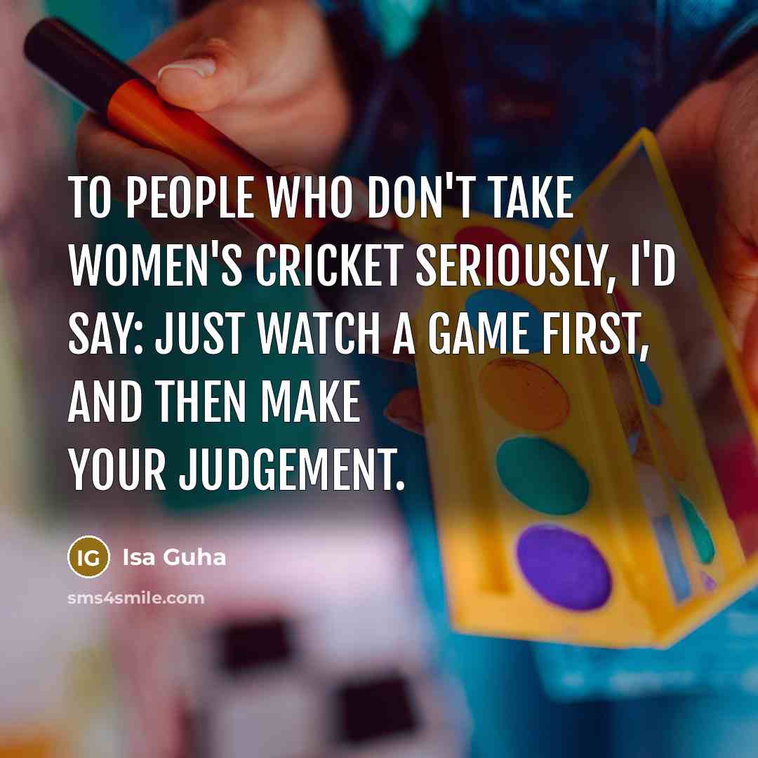 “To people who don't take women's cricket seriously, I'd say:…” quote by Isa Guha