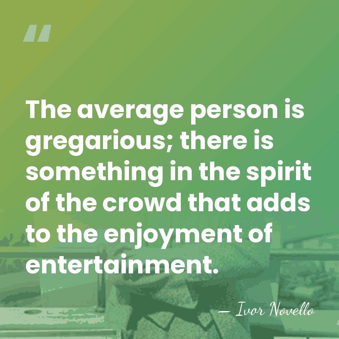 The average person is gregarious; there is something in the spirit of&hellip; - Ivor Novello