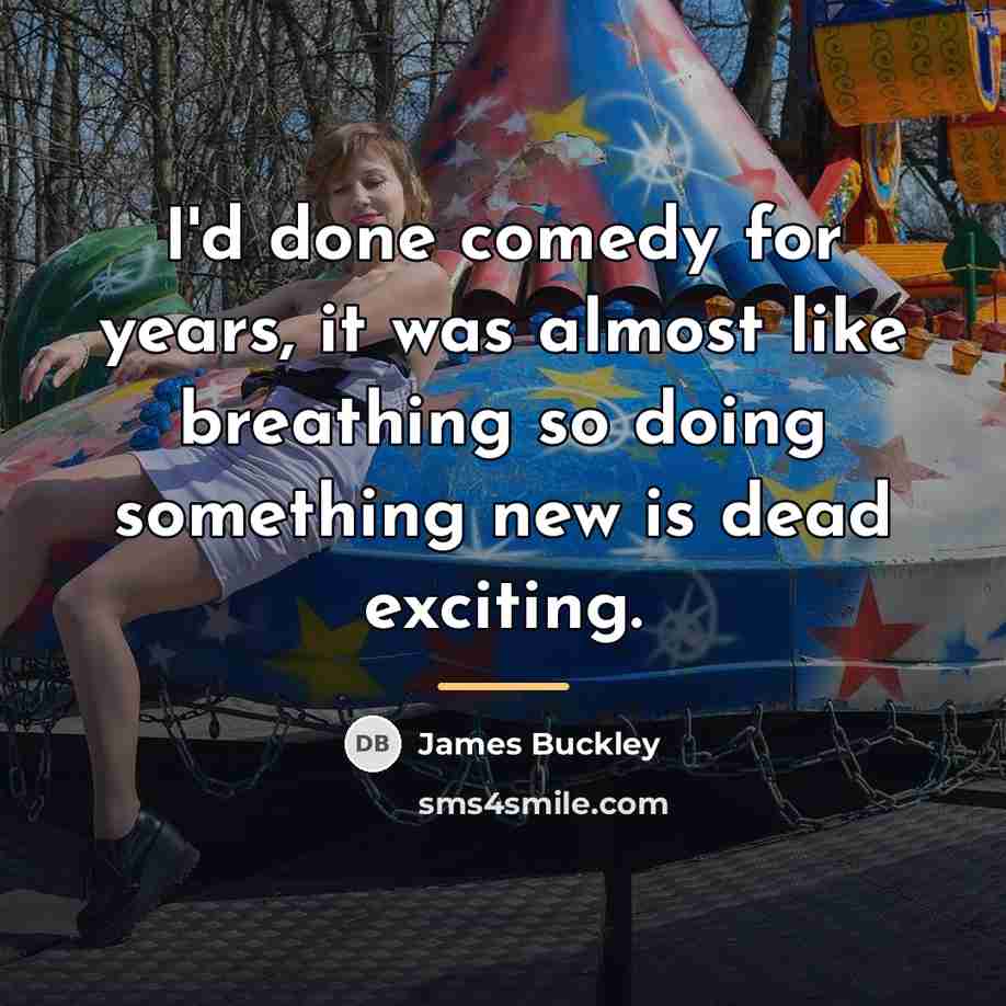 “I'd done comedy for years, it was almost like breathing…” quote by James Buckley