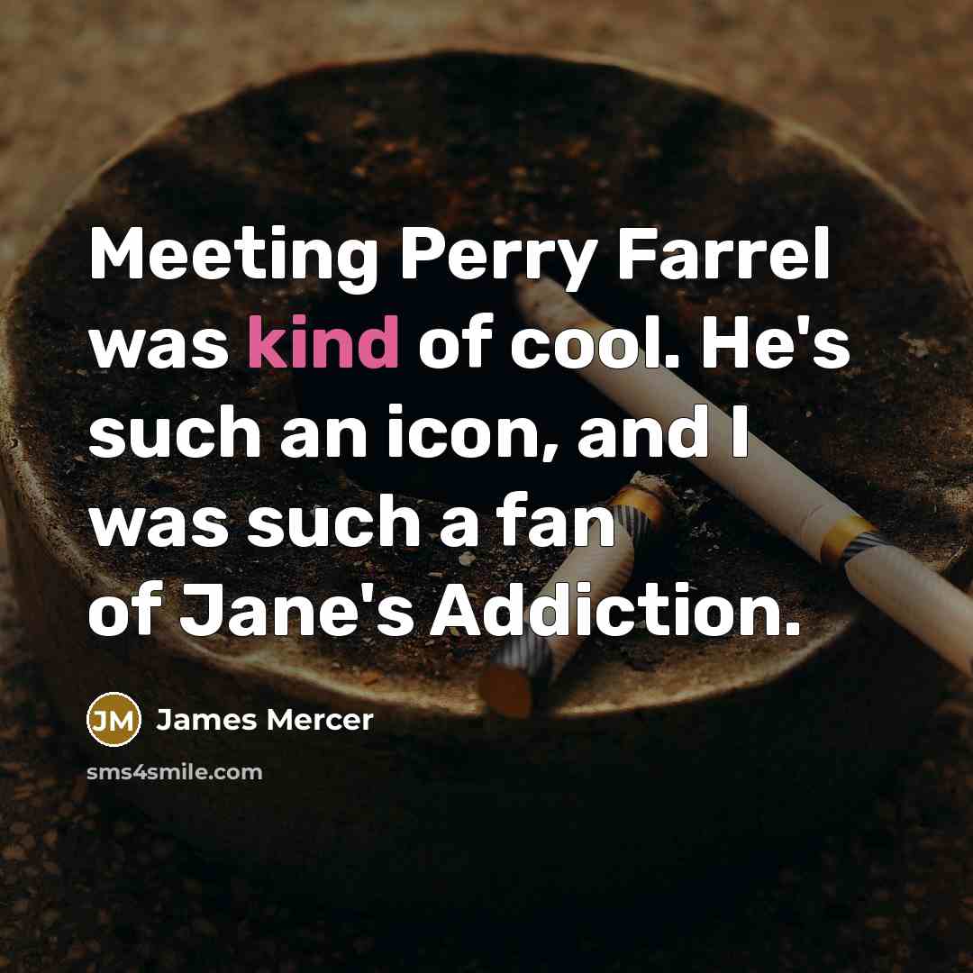 “Meeting Perry Farrel was kind of cool. He's such an…” quote by James Mercer