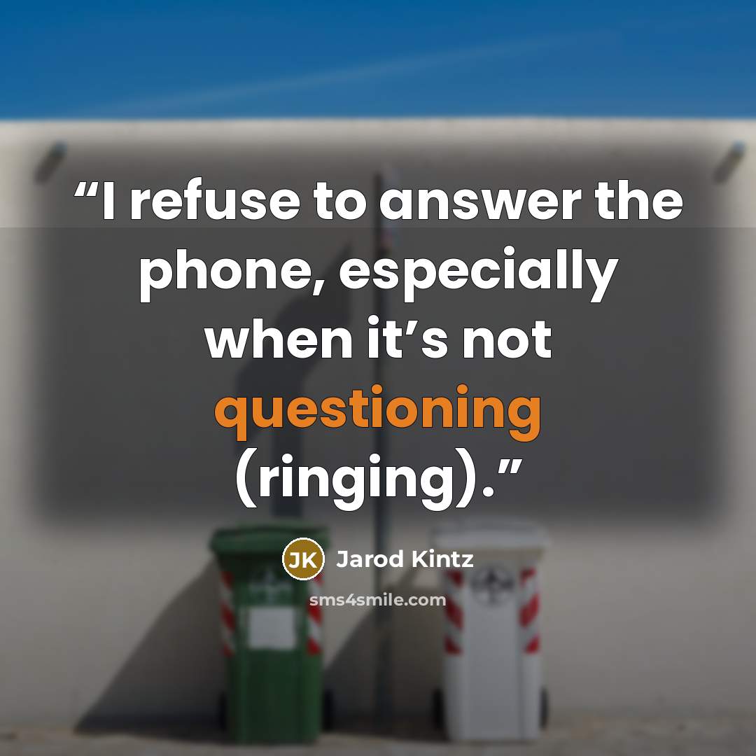 “I refuse to answer the phone, especially when it’s not questioning (ringing).” quote by Jarod Kintz
