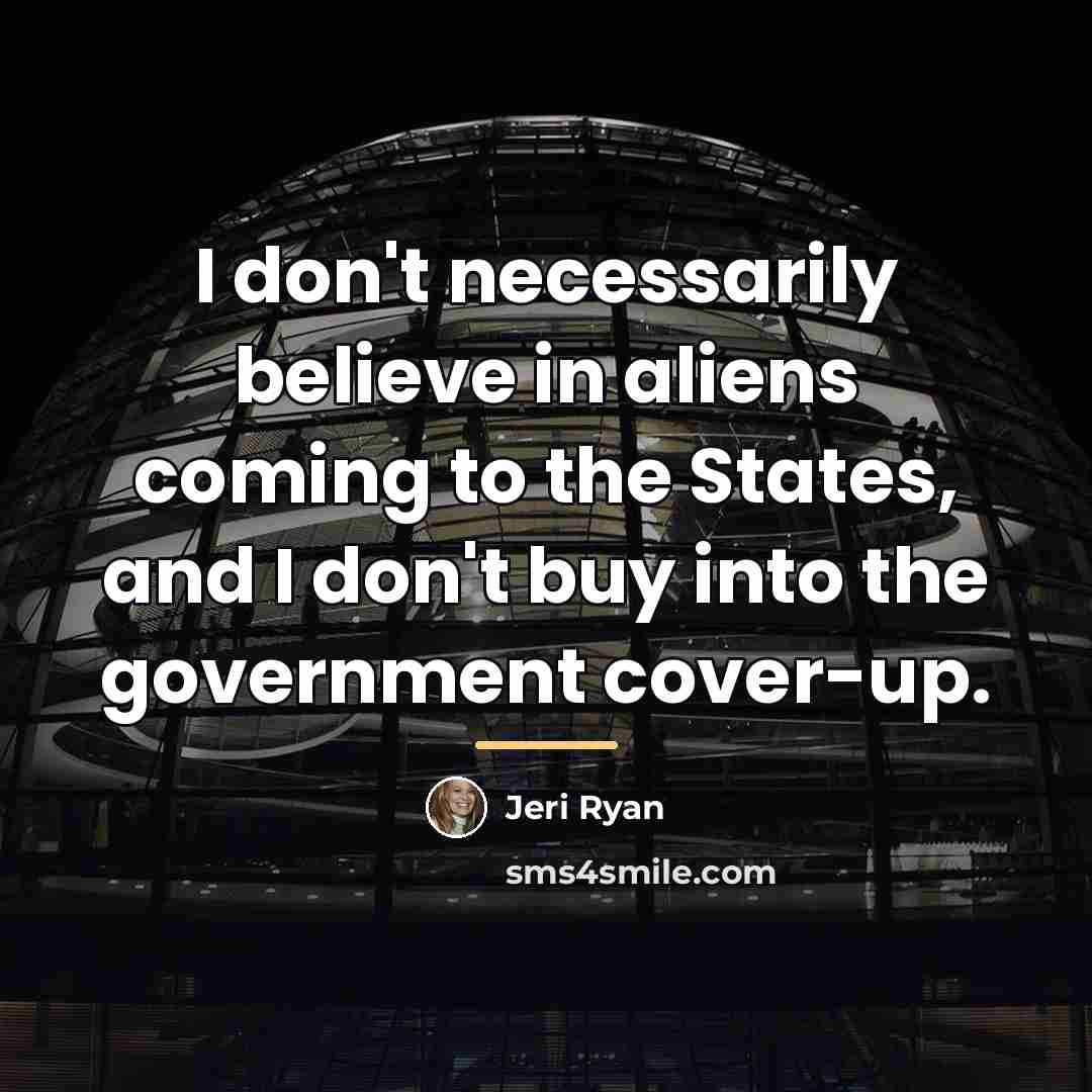 “I don't necessarily believe in aliens coming to the States,…” quote by Jeri Ryan