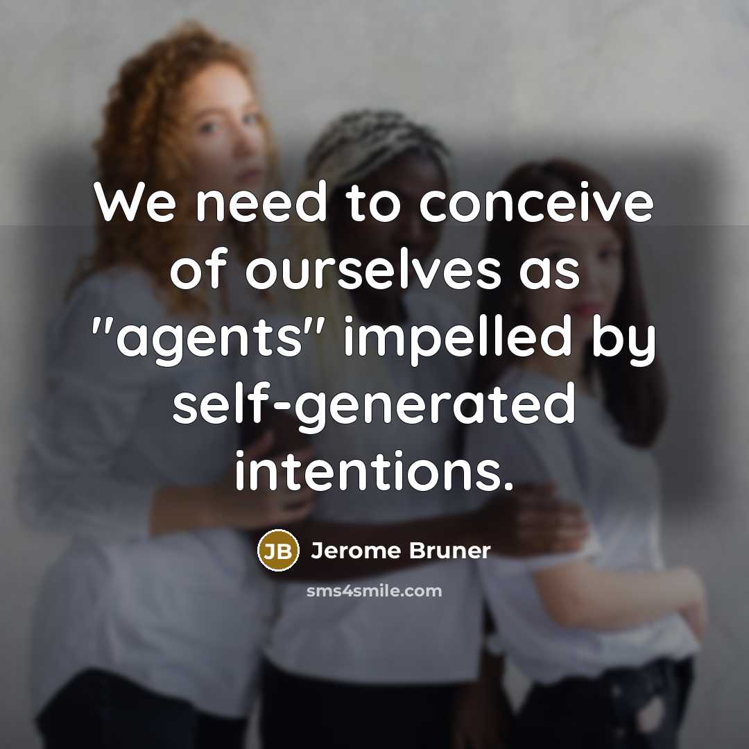 “We need to conceive of ourselves as "agents" impelled by…” quote by Jerome Bruner