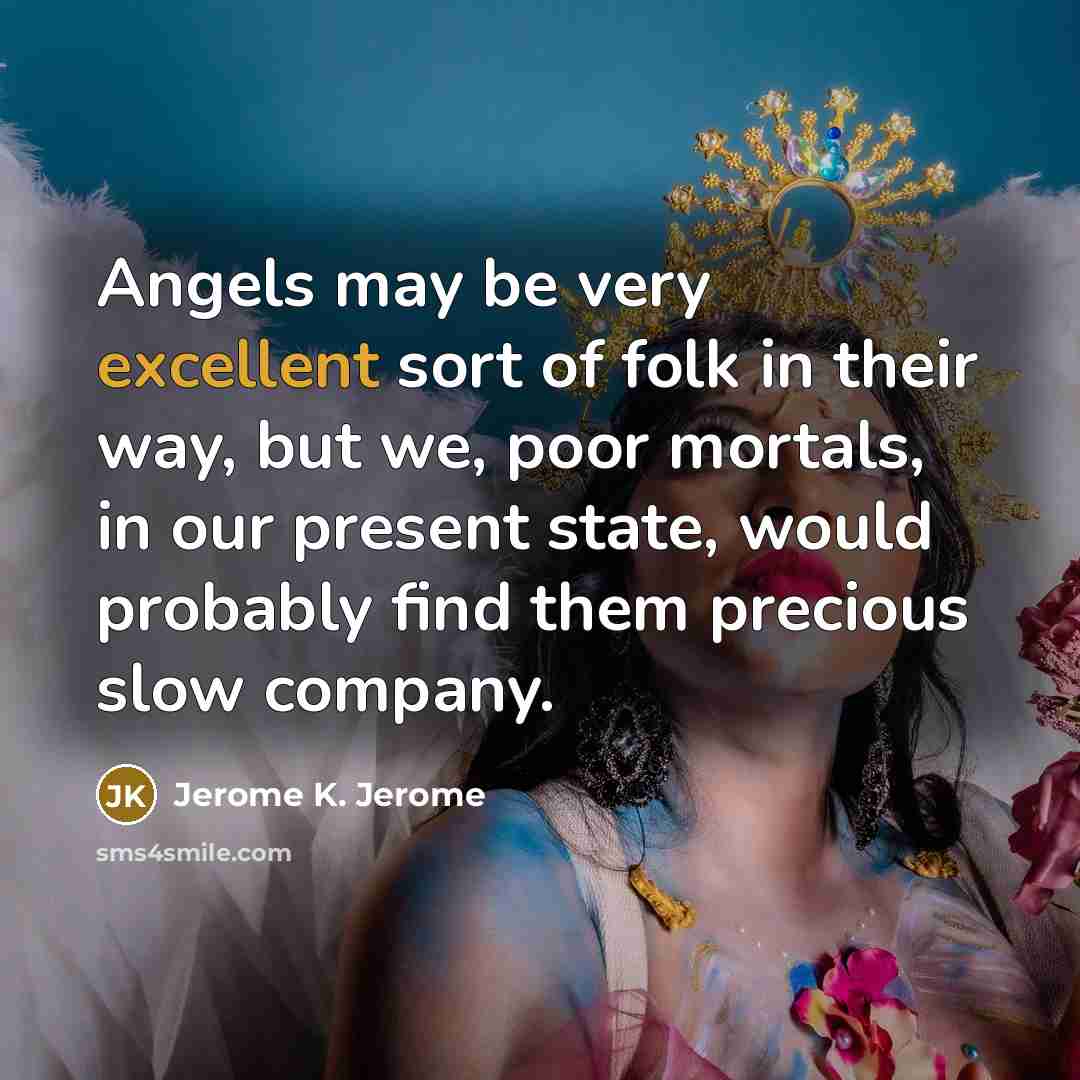 “Angels may be very excellent sort of folk in their…” quote by Jerome K. Jerome