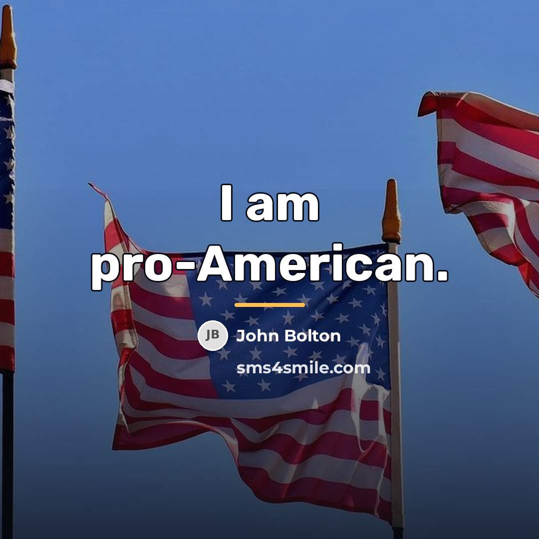 “I am pro-American.…” quote by John Bolton