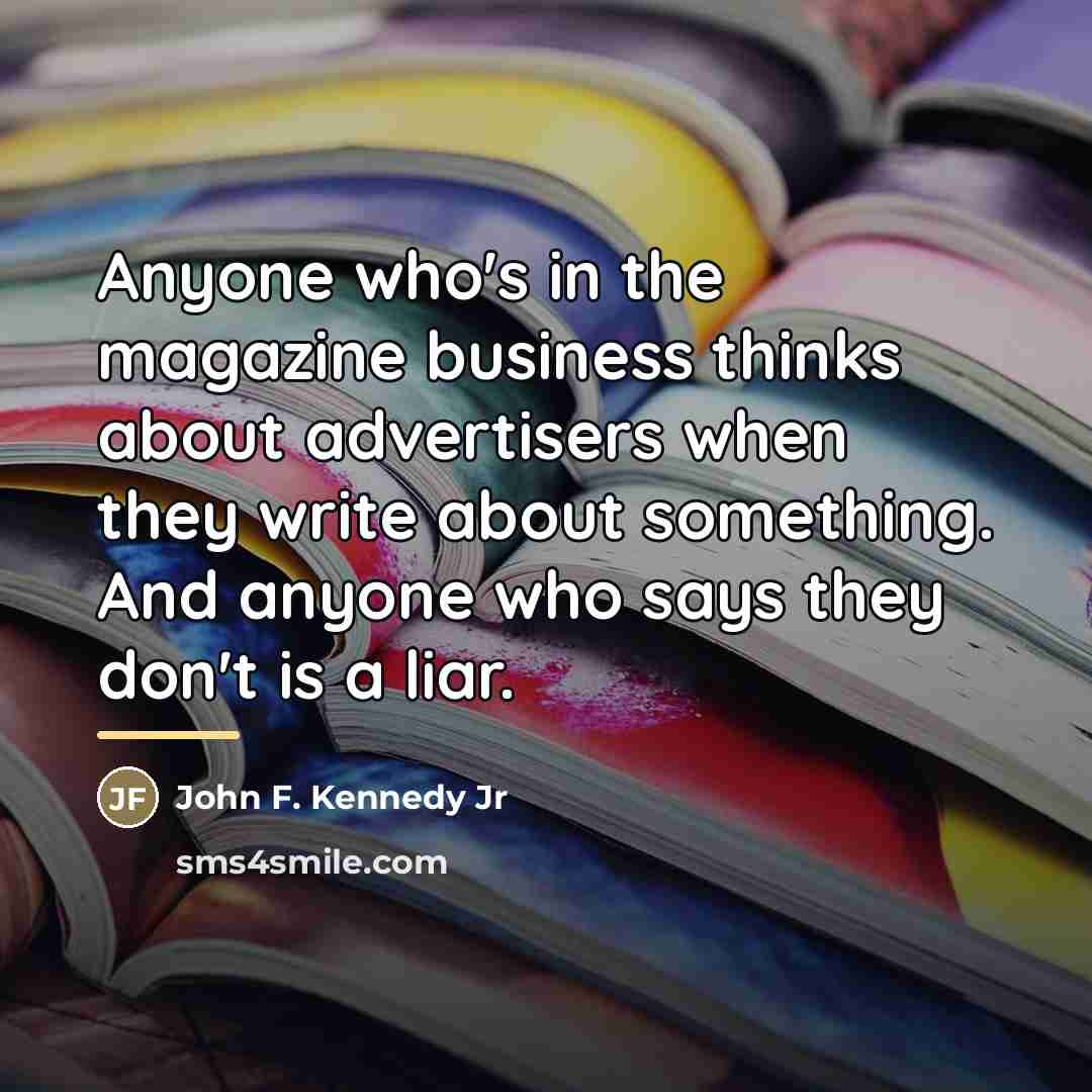 “Anyone who's in the magazine business thinks about advertisers when…” quote by John F. Kennedy Jr