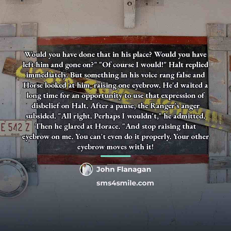 “Would you have done that in his place? Would you…” quote by John Flanagan