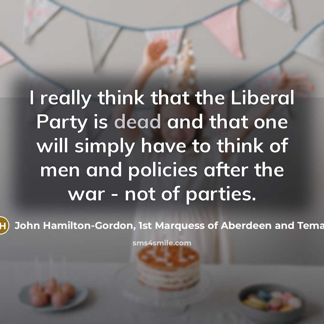 “I really think that the Liberal Party is dead and…” quote by John Hamilton-Gordon, 1st Marquess of Aberdeen and Temair