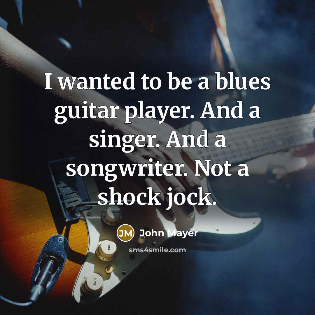 “I wanted to be a blues guitar player. And a…” quote by John Mayer