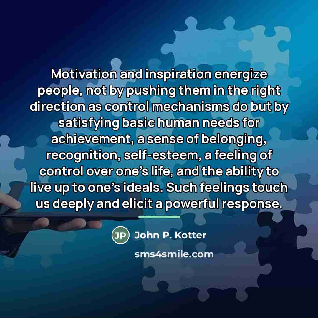 “Motivation and inspiration energize people, not by pushing them in…” quote by John P. Kotter