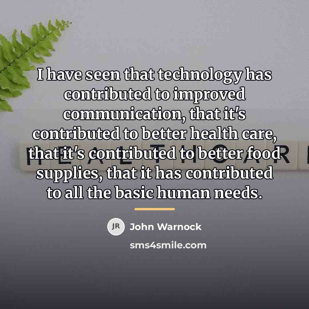 “I have seen that technology has contributed to improved communication,…” quote by John Warnock