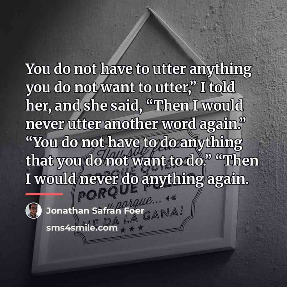 “You do not have to utter anything you do not…” quote by Jonathan Safran Foer