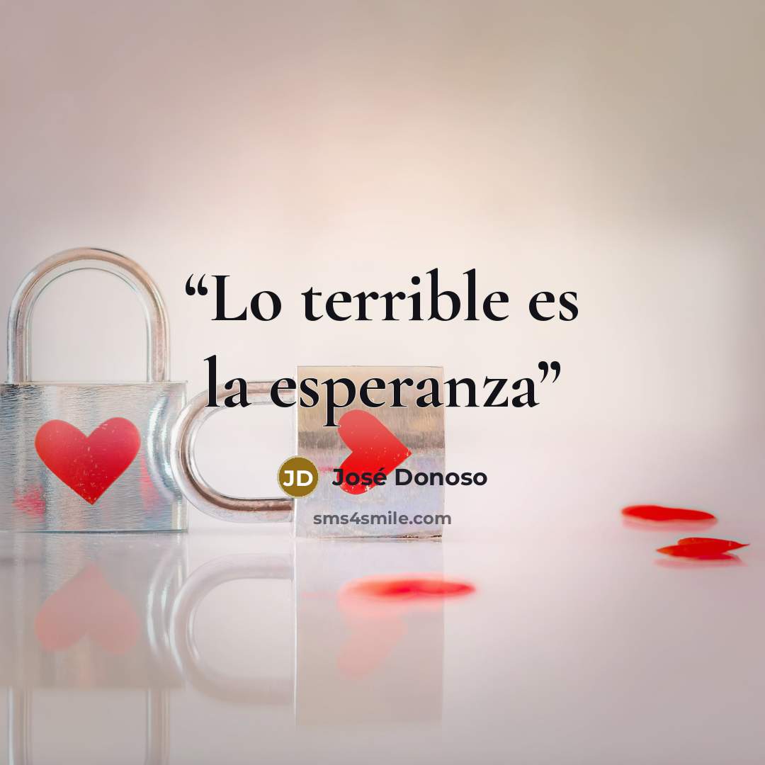 “Lo terrible es la esperanza” quote by José Donoso