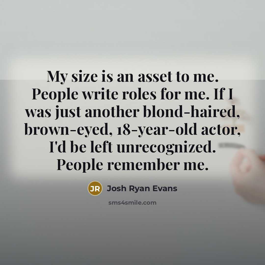“My size is an asset to me. People write roles…” quote by Josh Ryan Evans