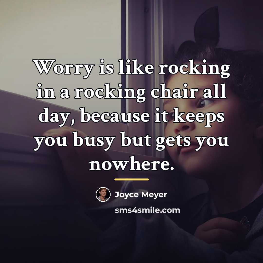 “Worry is like rocking in a rocking chair all day,…” quote by Joyce Meyer