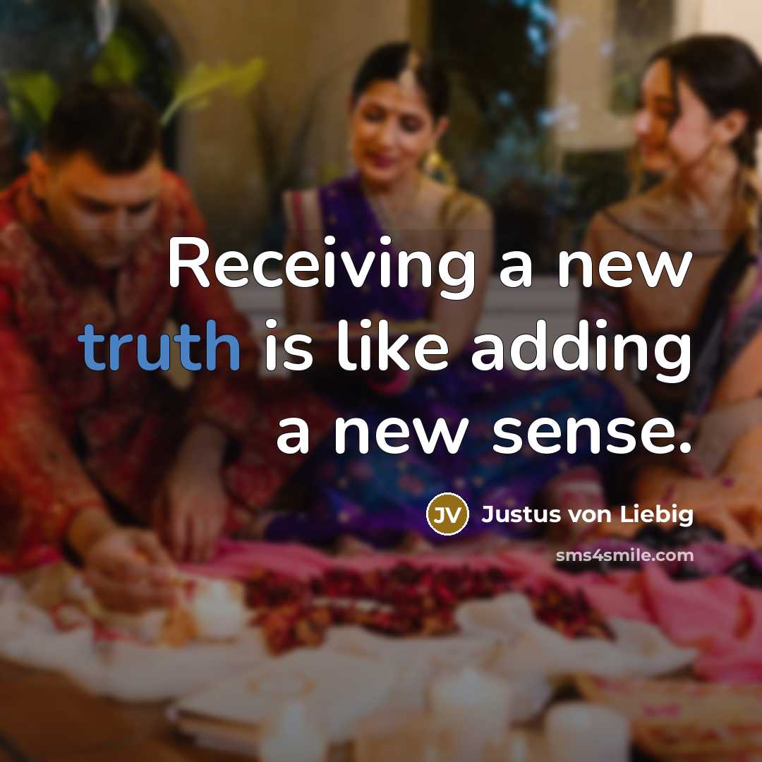 “Receiving a new truth is like adding a new sense.…” quote by Justus von Liebig