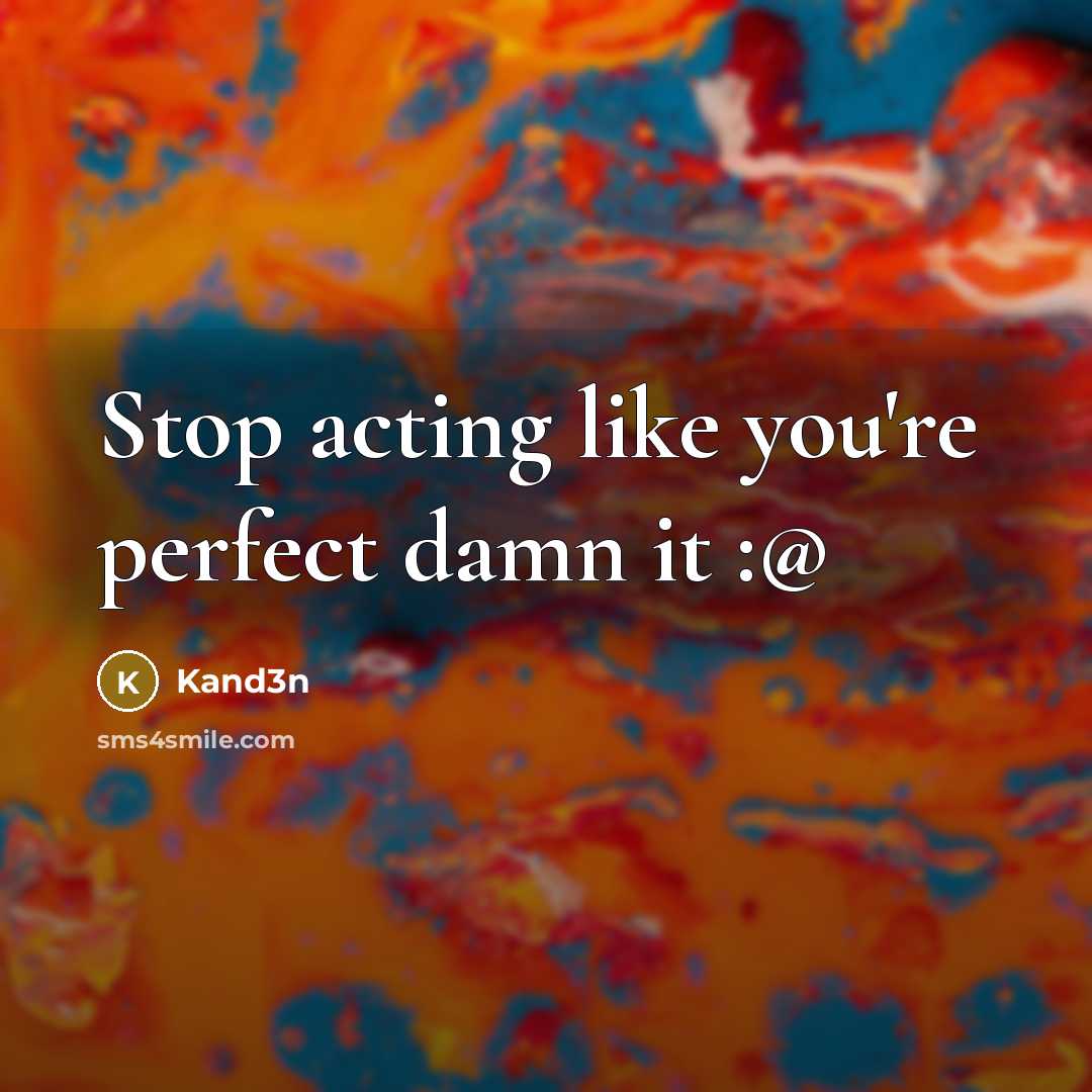 “Stop acting like you're perfect damn it :@…” quote by Kand3n