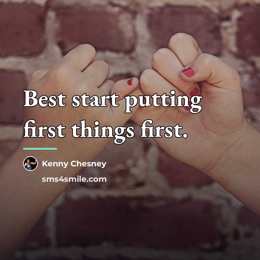 “Best start putting first things first.…” quote by Kenny Chesney