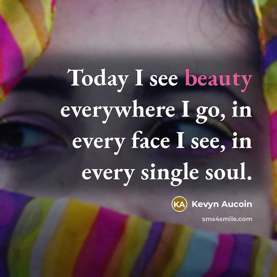 “Today I see beauty everywhere I go, in every face…” quote by Kevyn Aucoin