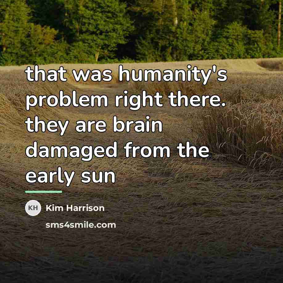 “that was humanity's problem right there. they are brain damaged…” quote by Kim Harrison
