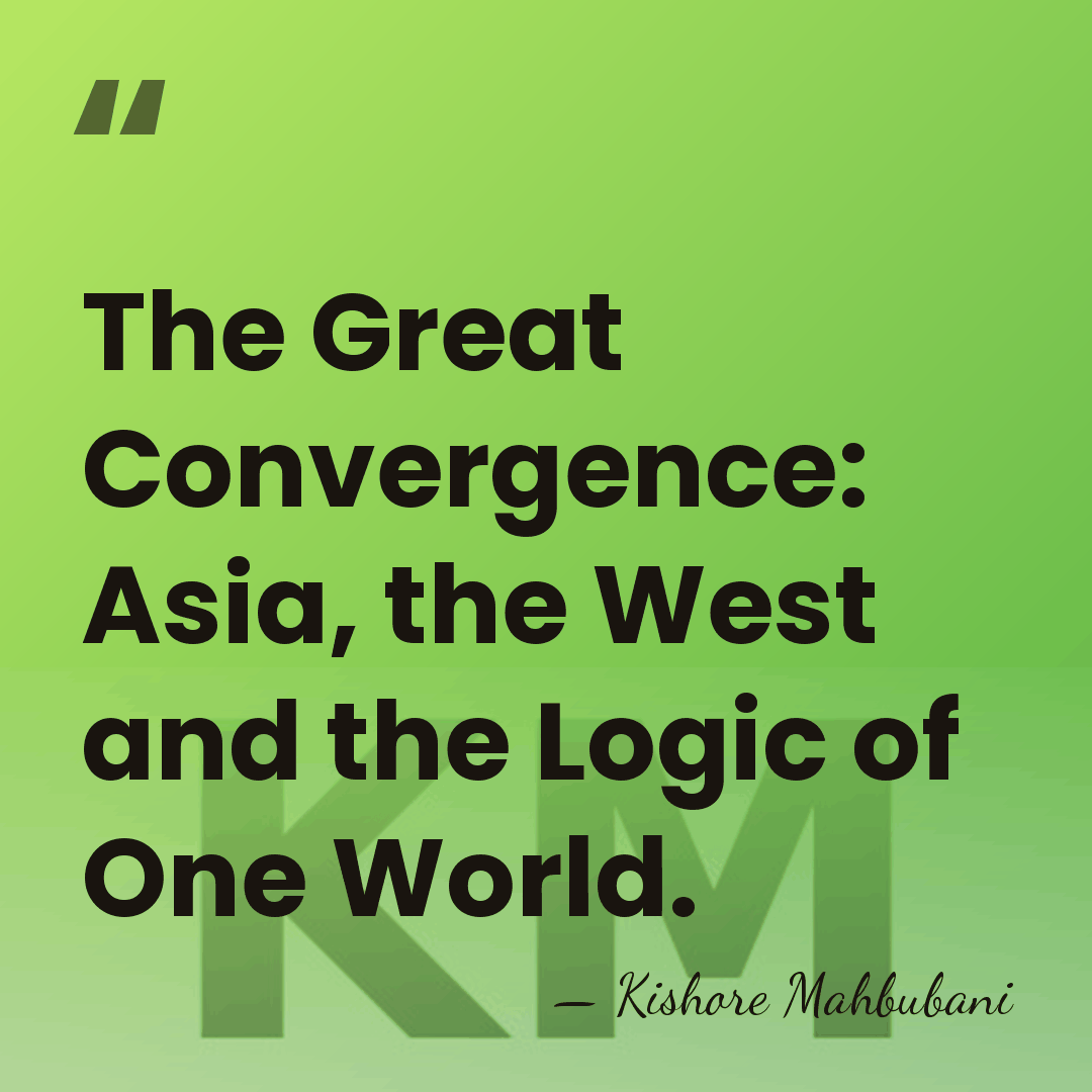 The Great Convergence: Asia, the West and the Logic of One World. - Kishore Mahbubani