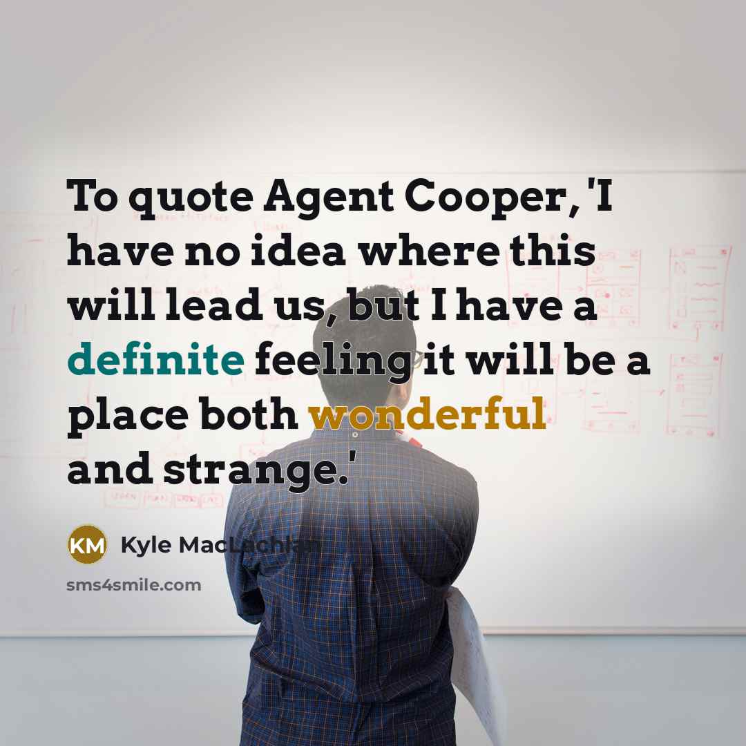 “To quote Agent Cooper, 'I have no idea where this…” quote by Kyle MacLachlan
