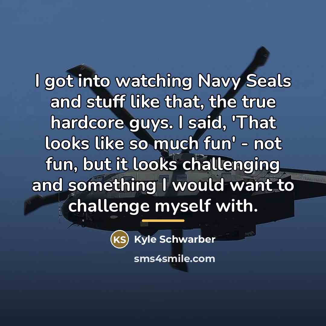 “I got into watching Navy Seals and stuff like that,…” quote by Kyle Schwarber