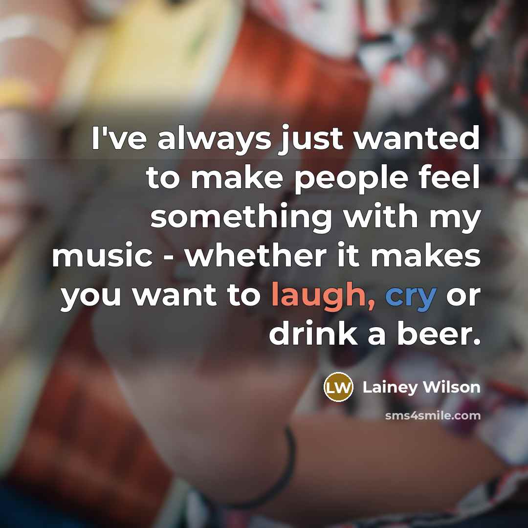 “I've always just wanted to make people feel something with…” quote by Lainey Wilson