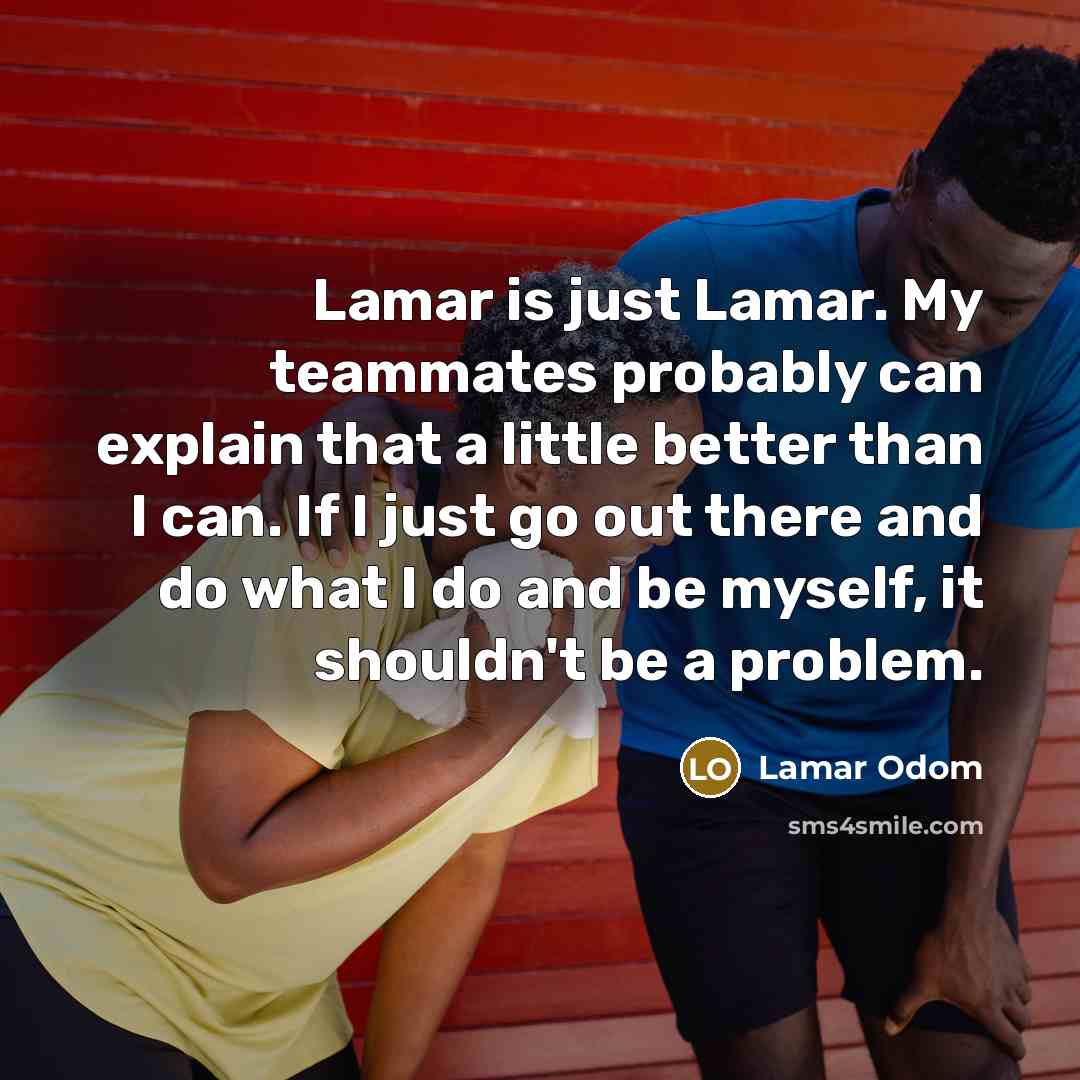 “Lamar is just Lamar. My teammates probably can explain that…” quote by Lamar Odom