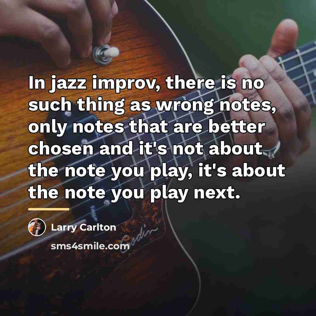 “In jazz improv, there is no such thing as wrong…” quote by Larry Carlton