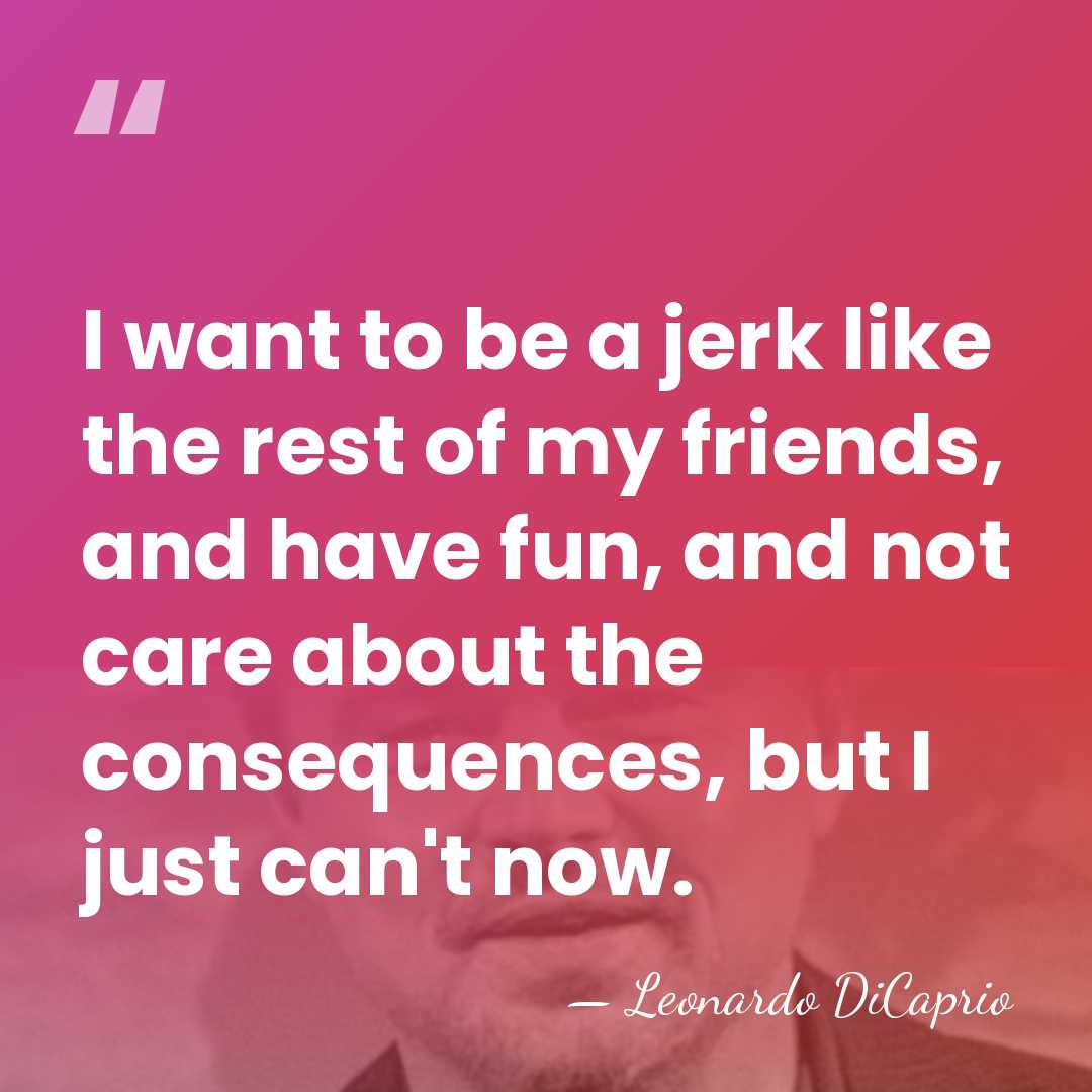 I want to be a jerk like the rest of my friends,&hellip; - Leonardo DiCaprio