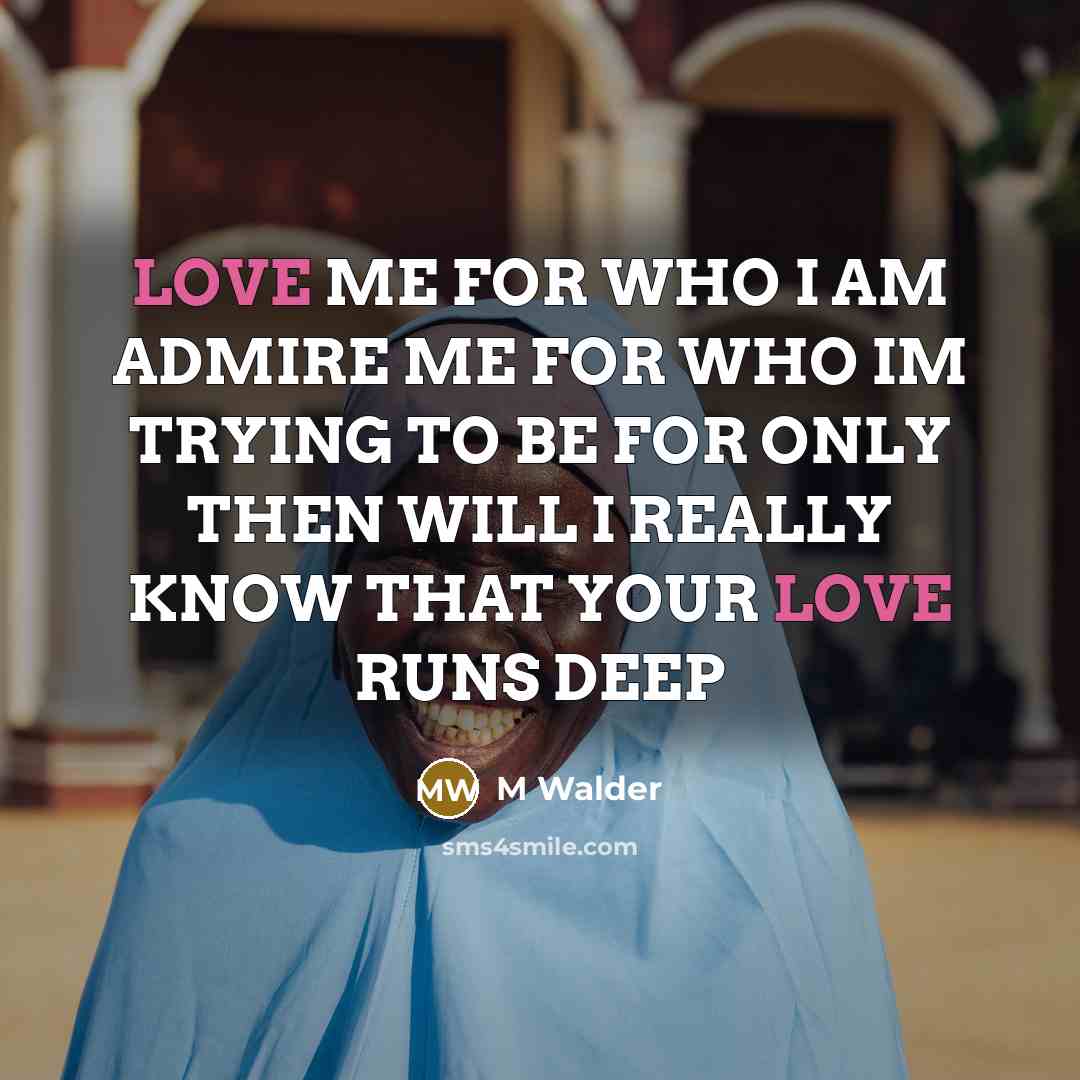 “LOVE ME FOR WHO I AM ADMIRE ME FOR WHO…” quote by M Walder