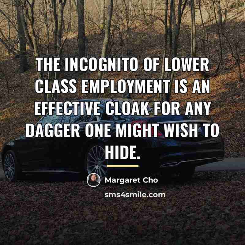 “The incognito of lower class employment is an effective cloak…” quote by Margaret Cho