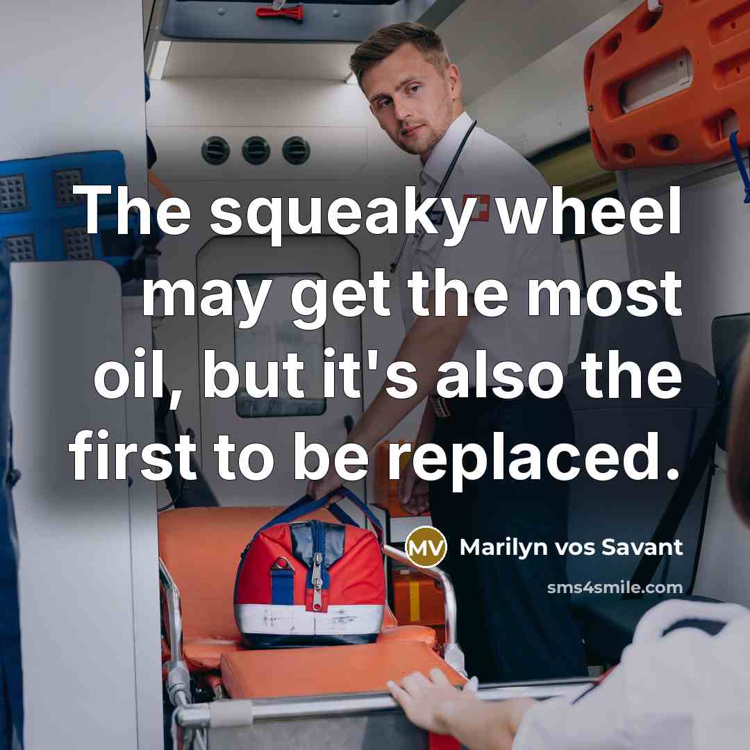 “The squeaky wheel may get the most oil, but it's…” quote by Marilyn vos Savant