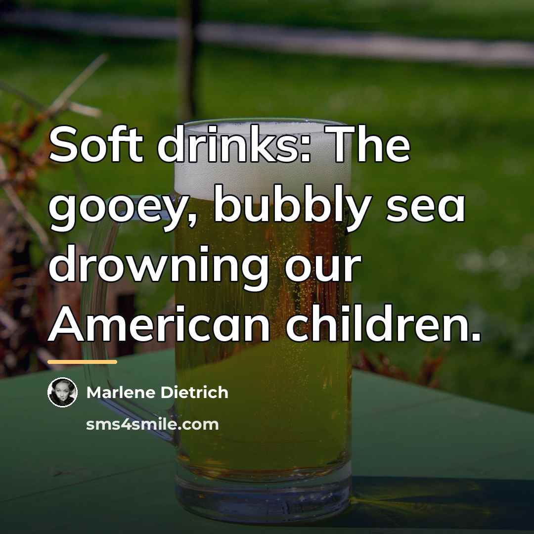 “Soft drinks: The gooey, bubbly sea drowning our American children.…” quote by Marlene Dietrich