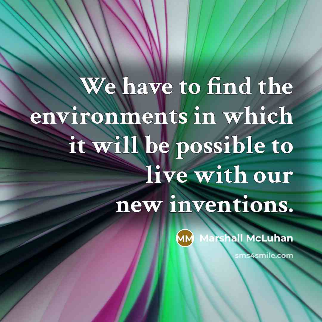 “We have to find the environments in which it will…” quote by Marshall McLuhan