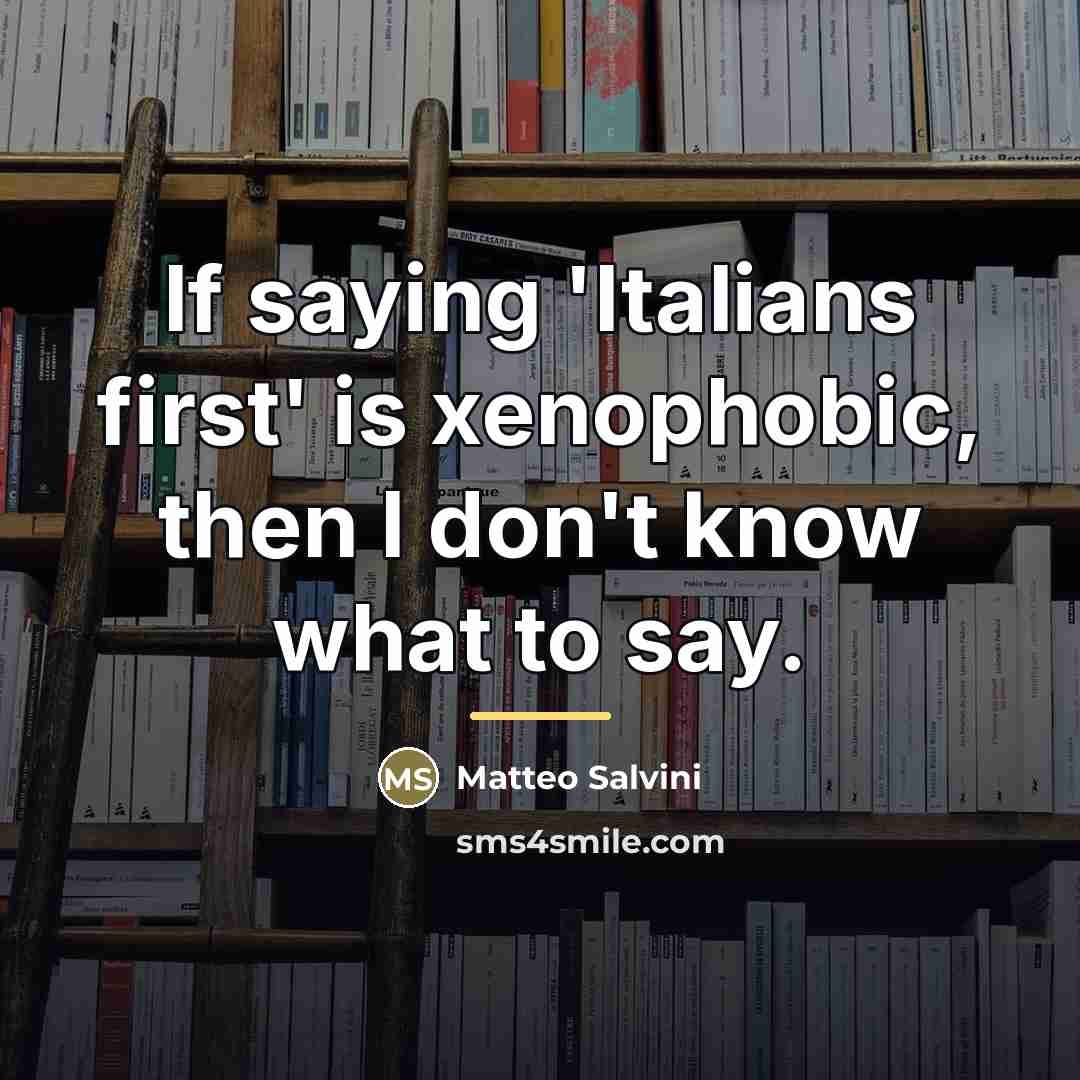 “If saying 'Italians first' is xenophobic, then I don't know…” quote by Matteo Salvini