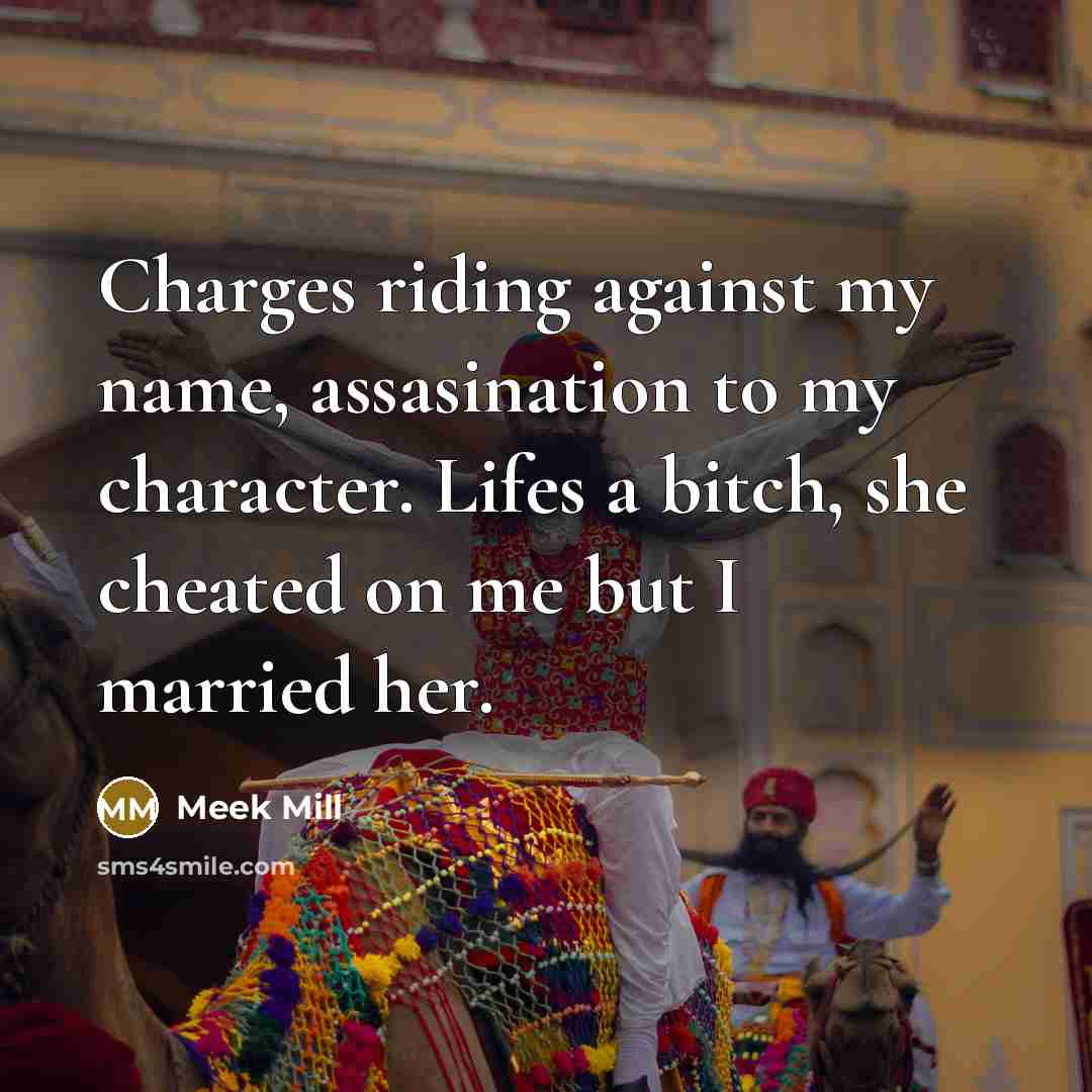 “Charges riding against my name, assasination to my character. Lifes…” quote by Meek Mill